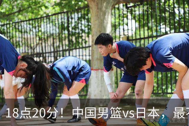 18点20分！中国男篮vs日本，最不利消息传来，郭士强进决赛更难了